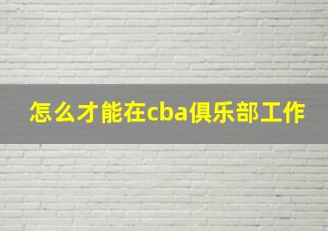 怎么才能在cba俱乐部工作