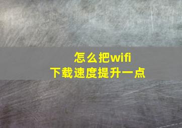 怎么把wifi下载速度提升一点