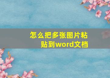 怎么把多张图片粘贴到word文档