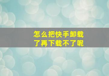 怎么把快手卸载了再下载不了呢