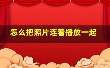 怎么把照片连着播放一起