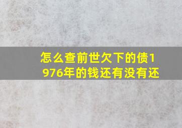 怎么查前世欠下的债1976年的钱还有没有还