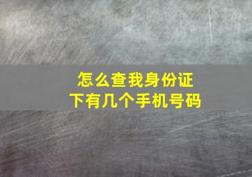 怎么查我身份证下有几个手机号码