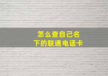 怎么查自己名下的联通电话卡