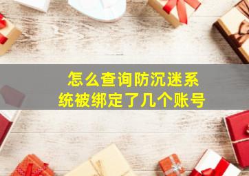 怎么查询防沉迷系统被绑定了几个账号