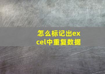 怎么标记出excel中重复数据