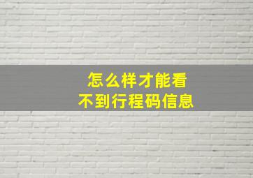 怎么样才能看不到行程码信息