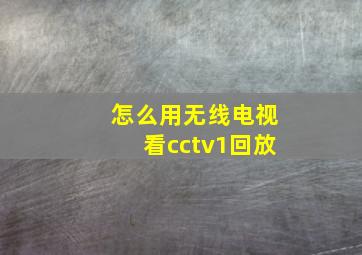 怎么用无线电视看cctv1回放