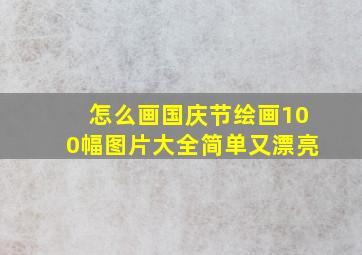 怎么画国庆节绘画100幅图片大全简单又漂亮