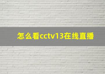 怎么看cctv13在线直播