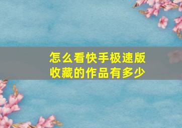 怎么看快手极速版收藏的作品有多少