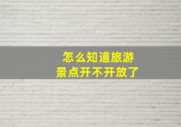 怎么知道旅游景点开不开放了