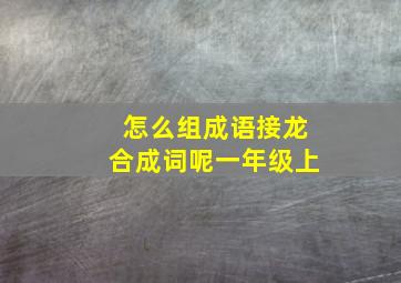 怎么组成语接龙合成词呢一年级上