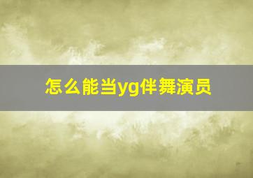 怎么能当yg伴舞演员