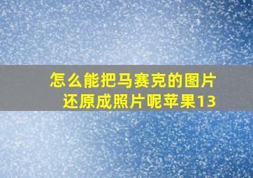 怎么能把马赛克的图片还原成照片呢苹果13