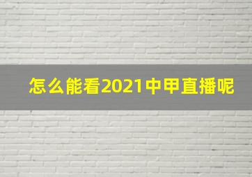 怎么能看2021中甲直播呢