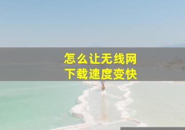 怎么让无线网下载速度变快