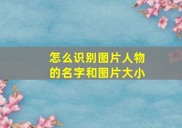 怎么识别图片人物的名字和图片大小