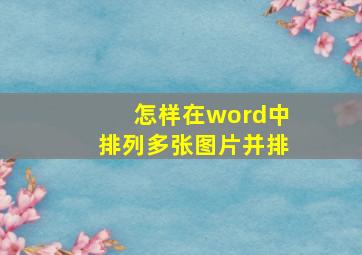 怎样在word中排列多张图片并排