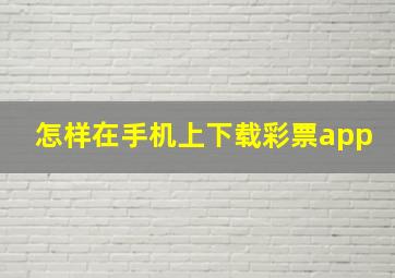 怎样在手机上下载彩票app