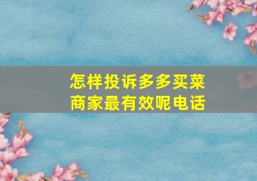 怎样投诉多多买菜商家最有效呢电话