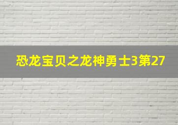 恐龙宝贝之龙神勇士3第27