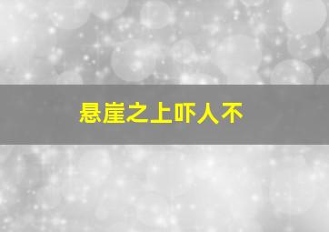 悬崖之上吓人不