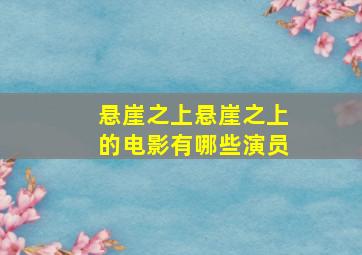 悬崖之上悬崖之上的电影有哪些演员