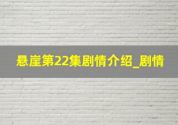 悬崖第22集剧情介绍_剧情