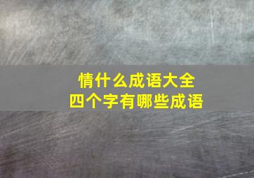 情什么成语大全四个字有哪些成语