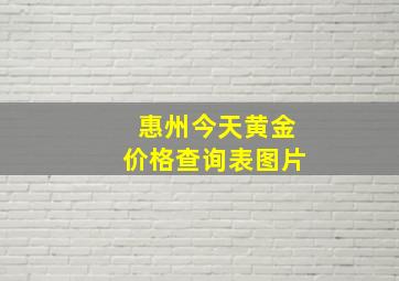 惠州今天黄金价格查询表图片