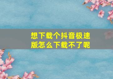 想下载个抖音极速版怎么下载不了呢