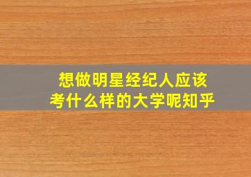 想做明星经纪人应该考什么样的大学呢知乎