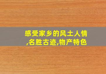 感受家乡的风土人情,名胜古迹,物产特色