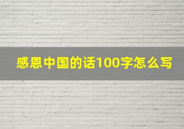 感恩中国的话100字怎么写