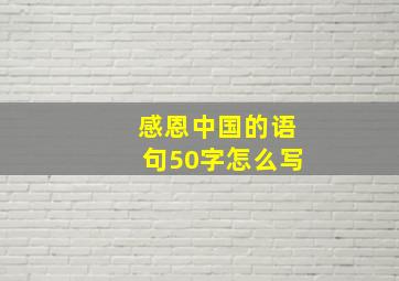 感恩中国的语句50字怎么写