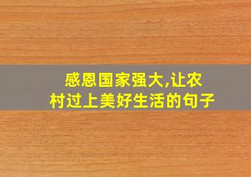 感恩国家强大,让农村过上美好生活的句子