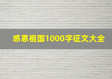 感恩祖国1000字征文大全