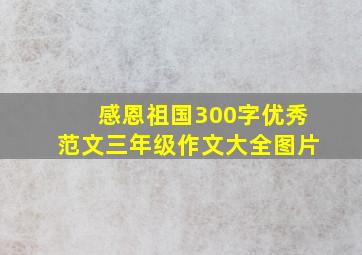 感恩祖国300字优秀范文三年级作文大全图片