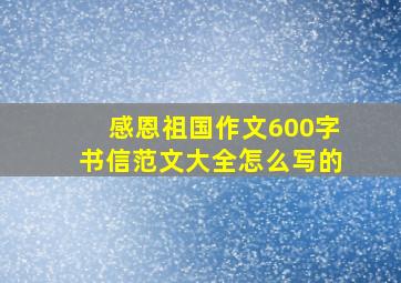 感恩祖国作文600字书信范文大全怎么写的