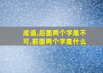 成语,后面两个字是不可,前面两个字是什么