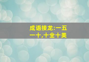 成语接龙:一五一十,十全十美