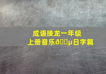 成语接龙一年级上册音乐🎵日字篇