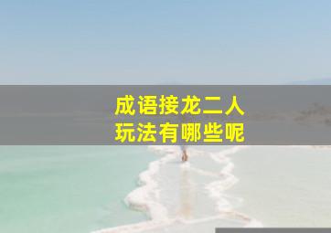 成语接龙二人玩法有哪些呢