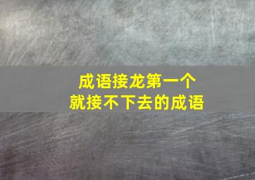 成语接龙第一个就接不下去的成语