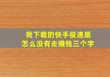 我下载的快手极速版怎么没有去赚钱三个字