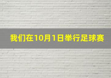 我们在10月1日举行足球赛