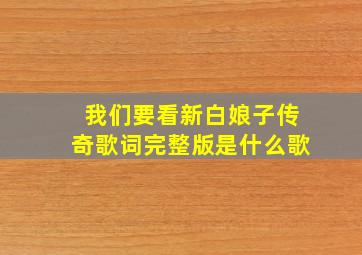 我们要看新白娘子传奇歌词完整版是什么歌