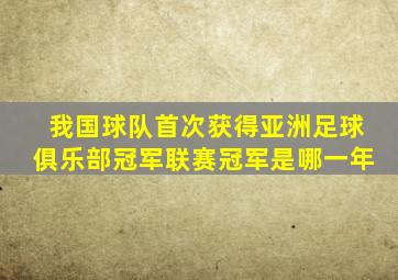 我国球队首次获得亚洲足球俱乐部冠军联赛冠军是哪一年