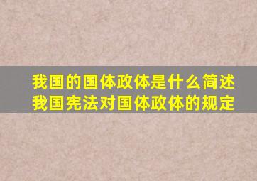 我国的国体政体是什么简述我国宪法对国体政体的规定